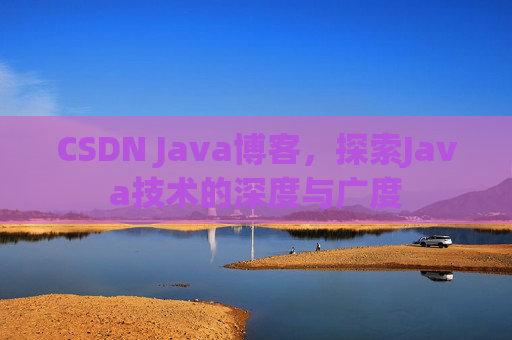 CSDN Java博客，探索Java技术的深度与广度